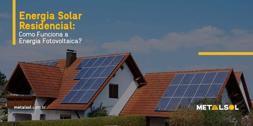 Energia Solar Residencial: Como Funciona a Energia Fotovoltaica?