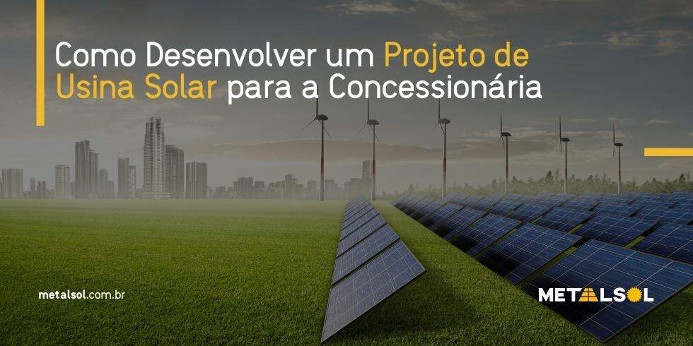 You are currently viewing Como Desenvolver um Projeto de Usina Solar para a Concessionária