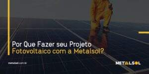 Read more about the article Por Que Fazer seu Projeto Fotovoltaico com a Metalsol?