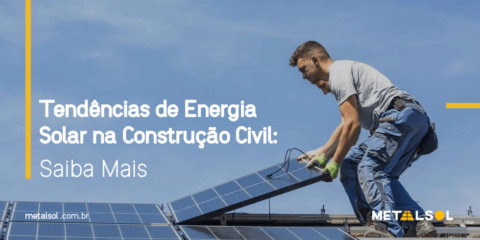 You are currently viewing Tendências de Energia Solar na Construção Civil: Saiba Mais