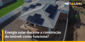 Read more about the article Energia Solar Durante a Construção do Imóvel: Como Funciona?