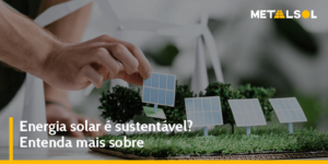 Read more about the article Energia Solar é Sustentável? Entenda Mais Sobre