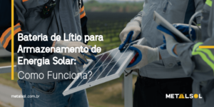 Read more about the article Bateria de Lítio para Armazenamento de Energia Solar