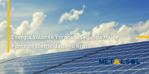 Read more about the article Energia Solar se Tornou a Segunda Maior Fonte de Eletricidade no Brasil