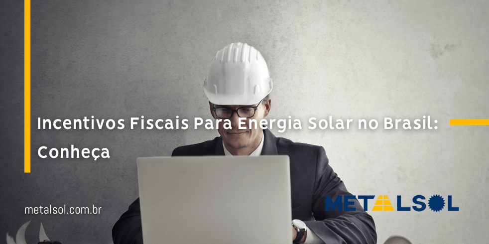 You are currently viewing Incentivos Fiscais Para Energia Solar no Brasil: Conheça