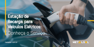 Read more about the article Estação de Recarga para Veículos Elétricos: Conheça o Serviço da Metalsol