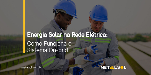 Read more about the article Energia Solar na Rede Elétrica: Como Funciona o Sistema On-grid
