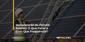 Read more about the article Manutenção de Painéis Solares: O Que Fazer e Com Que Frequência?