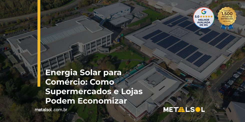 You are currently viewing Energia Solar para Comércio: Como Supermercados e Lojas Podem Economizar