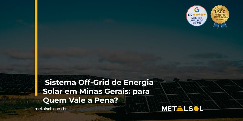 Sistema Off-Grid de Energia Solar em Minas Gerais: para Quem Vale a Pena?