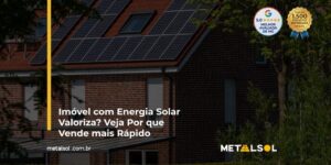Read more about the article Imóvel com Energia Solar Valoriza? Veja Por Que Vende Mais Rápido