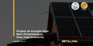 Read more about the article Projeto de Energia Solar Bem Dimensionado Gera Mais Economia